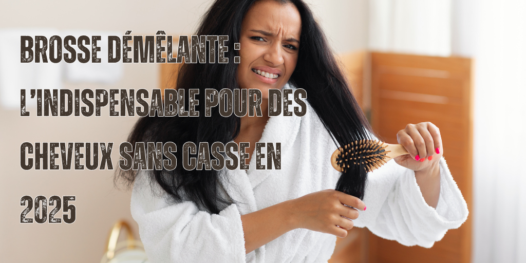 Brosse démêlante : l’indispensable pour des cheveux sans casse en 2025
