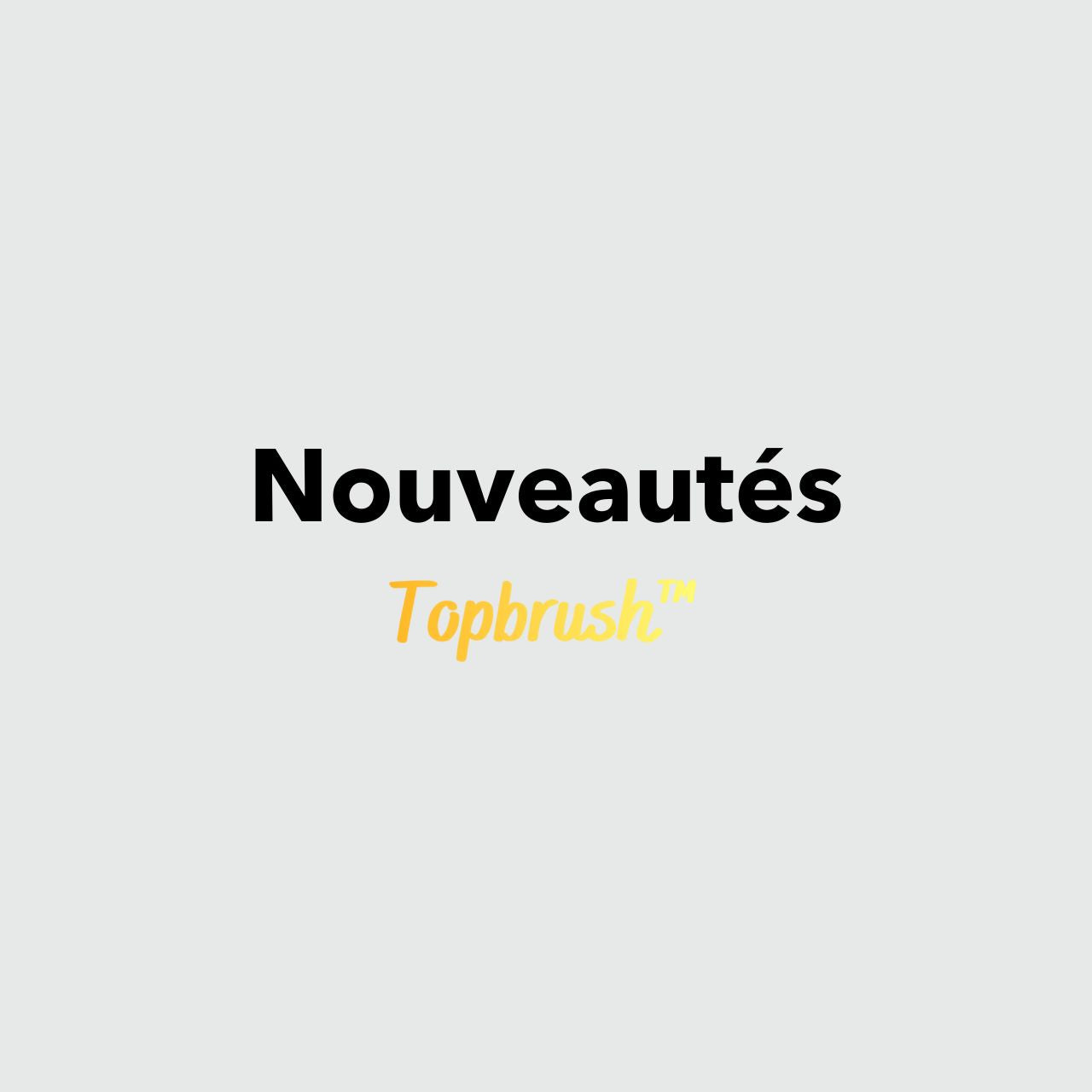 Collection Nouveautés Topbrush